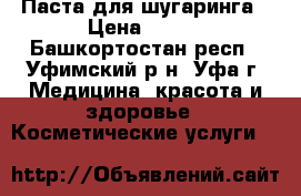 Паста для шугаринга › Цена ­ 600 - Башкортостан респ., Уфимский р-н, Уфа г. Медицина, красота и здоровье » Косметические услуги   